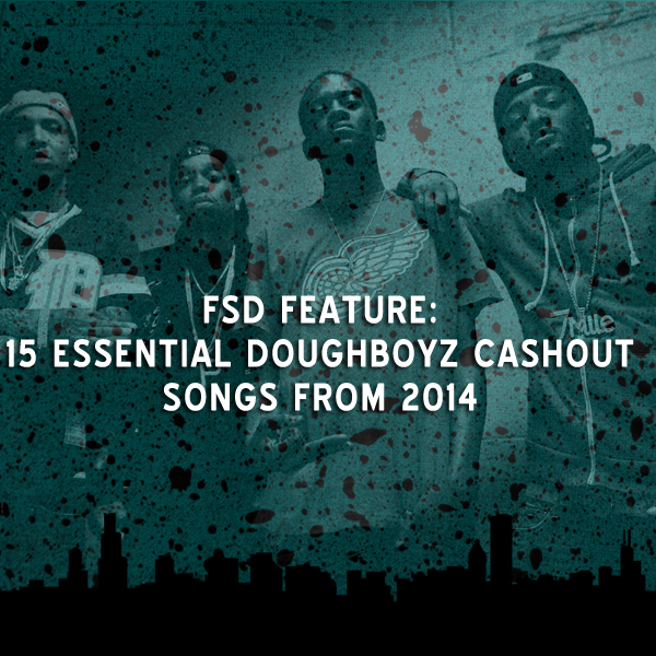 Fsd Feature 15 Essential Doughboyz Cashout Songs From 2014 Fake Shore Drive